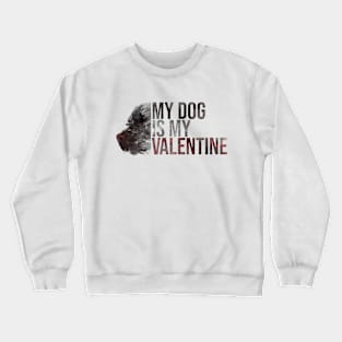 My dog is my valentine Crewneck Sweatshirt